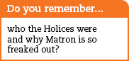 Do you remember who the Holices were and why Matron is so freaked out?