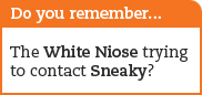 Do you remember... The White Noise trying to contact Sneaky?